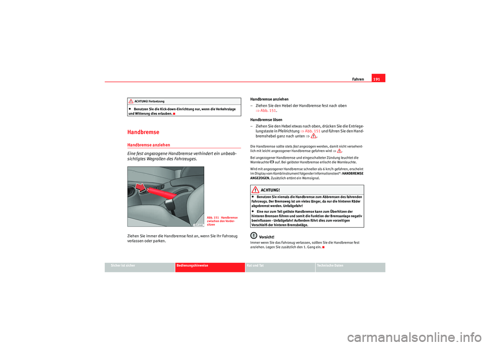 Seat Altea XL 2008 Betriebsanleitung (in German) Fahren191
Sicher ist sicher
Bedienungshinweise
Rat und Tat
Te c h n i s c h e D a t e n
•Benutzen Sie die Kick-down-Einric htung nur, wenn die Verkehrslage
und Witterung dies erlauben.
HandbremseH Seat Altea XL 2008 Betriebsanleitung (in German) Fahren191
Sicher ist sicher
Bedienungshinweise
Rat und Tat
Te c h n i s c h e D a t e n
•Benutzen Sie die Kick-down-Einric htung nur, wenn die Verkehrslage
und Witterung dies erlauben.
HandbremseH