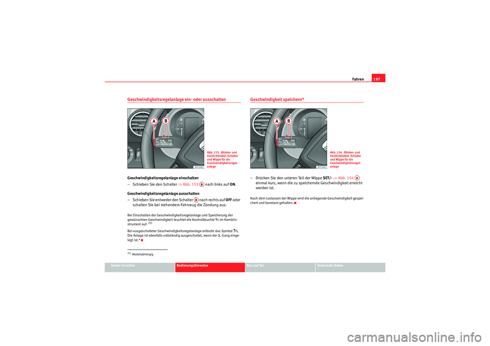 Seat Altea XL 2008 Betriebsanleitung (in German) Fahren197
Sicher ist sicher
Bedienungshinweise
Rat und Tat
Te c h n i s c h e D a t e n
Geschwindigkeitsregelanlage ein- oder ausschaltenGeschwindigkeitsregelanlage einschalten
– Schieben Sie den S Seat Altea XL 2008 Betriebsanleitung (in German) Fahren197
Sicher ist sicher
Bedienungshinweise
Rat und Tat
Te c h n i s c h e D a t e n
Geschwindigkeitsregelanlage ein- oder ausschaltenGeschwindigkeitsregelanlage einschalten
– Schieben Sie den S