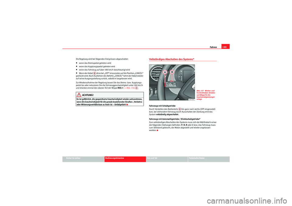 Seat Altea XL 2008 Betriebsanleitung (in German) Fahren199
Sicher ist sicher
Bedienungshinweise
Rat und Tat
Te c h n i s c h e D a t e n
Die Regelung wird bei folgenden Ereignissen abgeschaltet:
•wenn das Bremspedal getreten wird•wenn das Kuppl Seat Altea XL 2008 Betriebsanleitung (in German) Fahren199
Sicher ist sicher
Bedienungshinweise
Rat und Tat
Te c h n i s c h e D a t e n
Die Regelung wird bei folgenden Ereignissen abgeschaltet:
•wenn das Bremspedal getreten wird•wenn das Kuppl