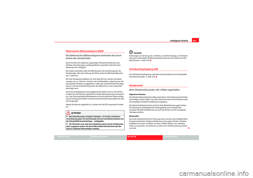 Seat Altea XL 2008  Betriebsanleitung (in German) Intelligente Technik205
Sicher ist sicher
Bedienungshinweise
Rat und Tat
Te c h n i s c h e  D a t e n
Elektronische Differenzialsperre (EDS)* 
Die Elektronische Differenzialsperre verhindert das Durc