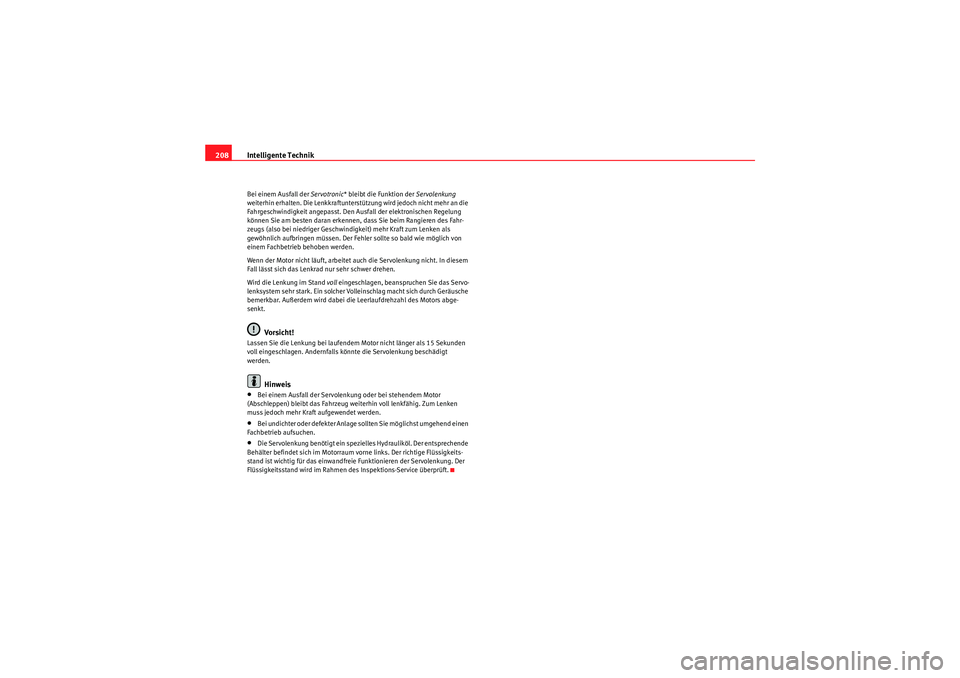 Seat Altea XL 2009  Betriebsanleitung (in German) Intelligente Technik
208Bei einem Ausfall der  Servotronic* bleibt die Funktion der  Servolenkung 
weiterhin erhalten. Die Lenkkraftunterstützung wird jedoch nicht mehr an die 
Fahrgeschwindigkeit an