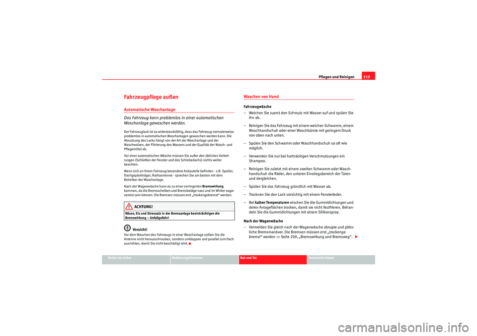 Seat Altea XL 2009  Betriebsanleitung (in German) Pflegen und Reinigen219
Sicher ist sicher
Bedienungshinweise
Rat und Tat
Te c h n i s c h e  D a t e n
Fahrzeugpflege außenAutomatische Waschanlage 
Das Fahrzeug kann problemlos in einer automatische