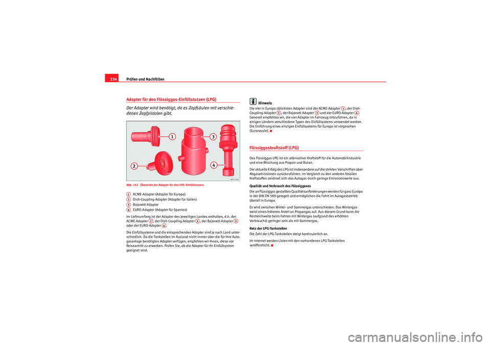 Seat Altea XL 2008 Betriebsanleitung (in German) Prüfen und Nachfüllen
234Adapter für den Flüssiggas-Einfüllstutzen (LPG)
Der Adapter wird benötigt, da es Zapfsäulen mit verschie-
denen Zapfpistolen gibt.Abb. 162 Übersicht der Adapter für Seat Altea XL 2008 Betriebsanleitung (in German) Prüfen und Nachfüllen
234Adapter für den Flüssiggas-Einfüllstutzen (LPG)
Der Adapter wird benötigt, da es Zapfsäulen mit verschie-
denen Zapfpistolen gibt.Abb. 162 Übersicht der Adapter für