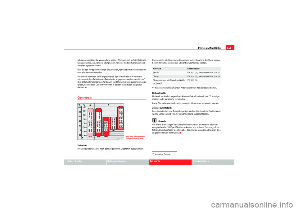 Seat Altea XL 2008  Betriebsanleitung (in German) Prüfen und Nachfüllen241
Sicher ist sicher
Bedienungshinweise
Rat und Tat
Te c h n i s c h e  D a t e n
ratur angepasst ist. Die Verwendung solcher Öle kann sich auf die Motorleis-
tung auswirken, 