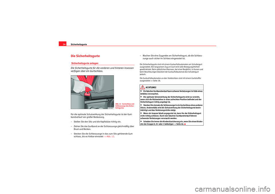 Seat Altea XL 2008  Betriebsanleitung (in German) Sicherheitsgurte
24Die Sicherheitsgurte Sicherheitsgurte anlegen
Die Sicherheitsgurte für die vorderen und hinteren Insassen 
verfügen über ein Gurtschloss.Für die optimale Schutzwirkung der Siche