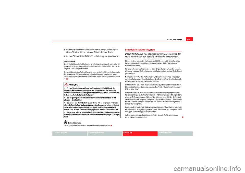Seat Altea XL 2008  Betriebsanleitung (in German) Räder und Reifen255
Sicher ist sicher
Bedienungshinweise
Rat und Tat
Te c h n i s c h e  D a t e n
2.  Prüfen Sie den Reifenfülldruck immer an kalten Reifen. Redu-
zieren Sie nicht den bei warmen R