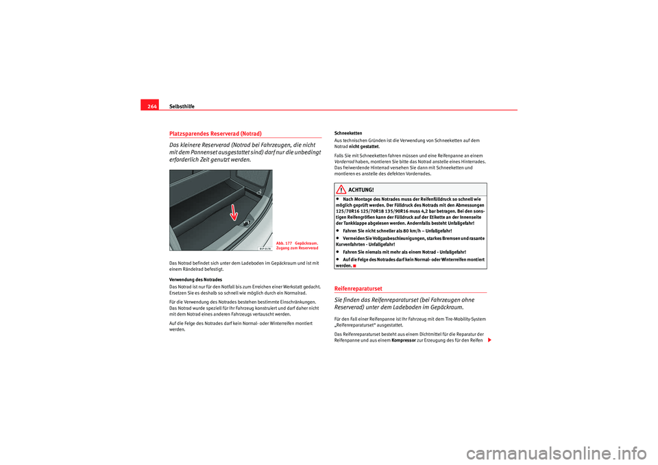 Seat Altea XL 2009  Betriebsanleitung (in German) Selbsthilfe
264Platzsparendes Reserverad (Notrad)
Das kleinere Reserverad (Notrad bei Fahrzeugen, die nicht 
mit dem Pannenset ausgestattet sind) darf nur die unbedingt 
erforderlich Zeit genutzt werd