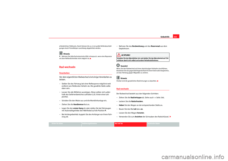 Seat Altea XL 2009  Betriebsanleitung (in German) Selbsthilfe265
Sicher ist sicher
Bedienungshinweise
Rat und Tat
Te c h n i s c h e  D a t e n
erforderlichen Fülldrucks. Damit können bis zu 4 mm große Reifenbeschädi-
gungen durch Fremdkörper zu