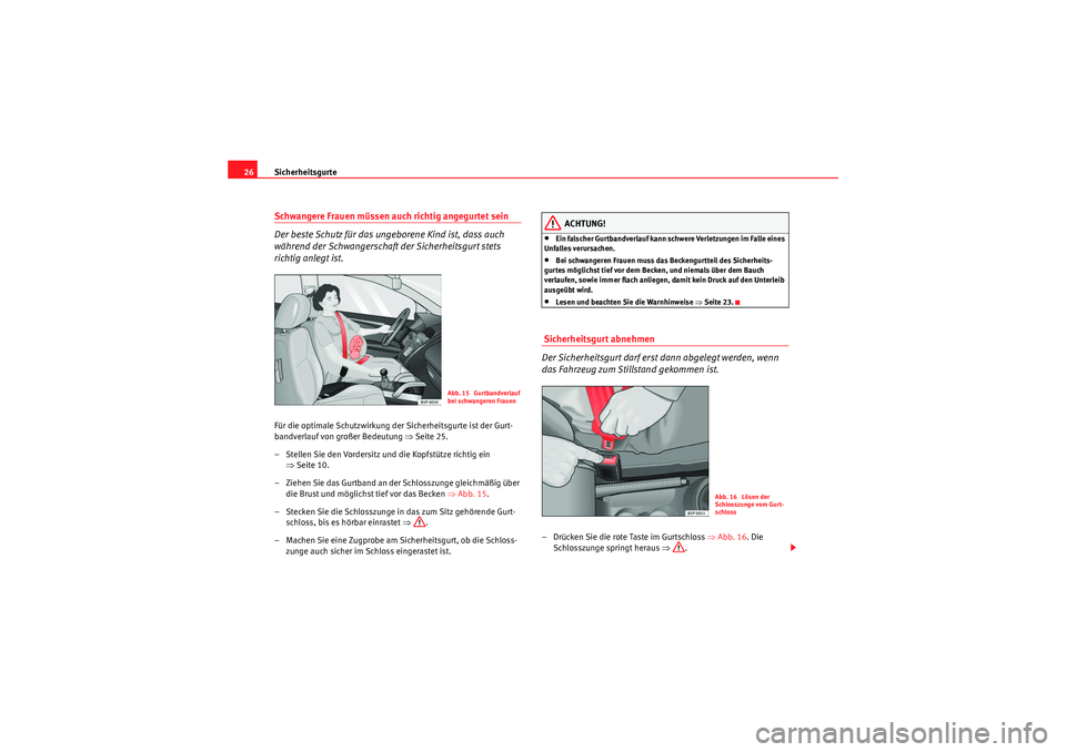 Seat Altea XL 2008  Betriebsanleitung (in German) Sicherheitsgurte
26Schwangere Frauen müssen auch richtig angegurtet sein
Der beste Schutz für das ungeborene Kind ist, dass auch 
während der Schwangerschaft der Sicherheitsgurt stets 
richtig anle