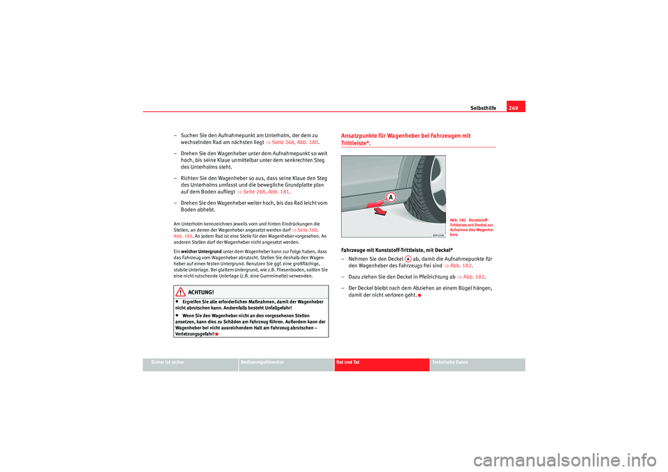 Seat Altea XL 2008 Betriebsanleitung (in German) Selbsthilfe269
Sicher ist sicher
Bedienungshinweise
Rat und Tat
Te c h n i s c h e D a t e n
– Suchen Sie den Aufnahmepunkt am Unterholm, der dem zu
wechselnden Rad am nächsten liegt ⇒Seite 26 Seat Altea XL 2008 Betriebsanleitung (in German) Selbsthilfe269
Sicher ist sicher
Bedienungshinweise
Rat und Tat
Te c h n i s c h e D a t e n
– Suchen Sie den Aufnahmepunkt am Unterholm, der dem zu
wechselnden Rad am nächsten liegt ⇒Seite 26
