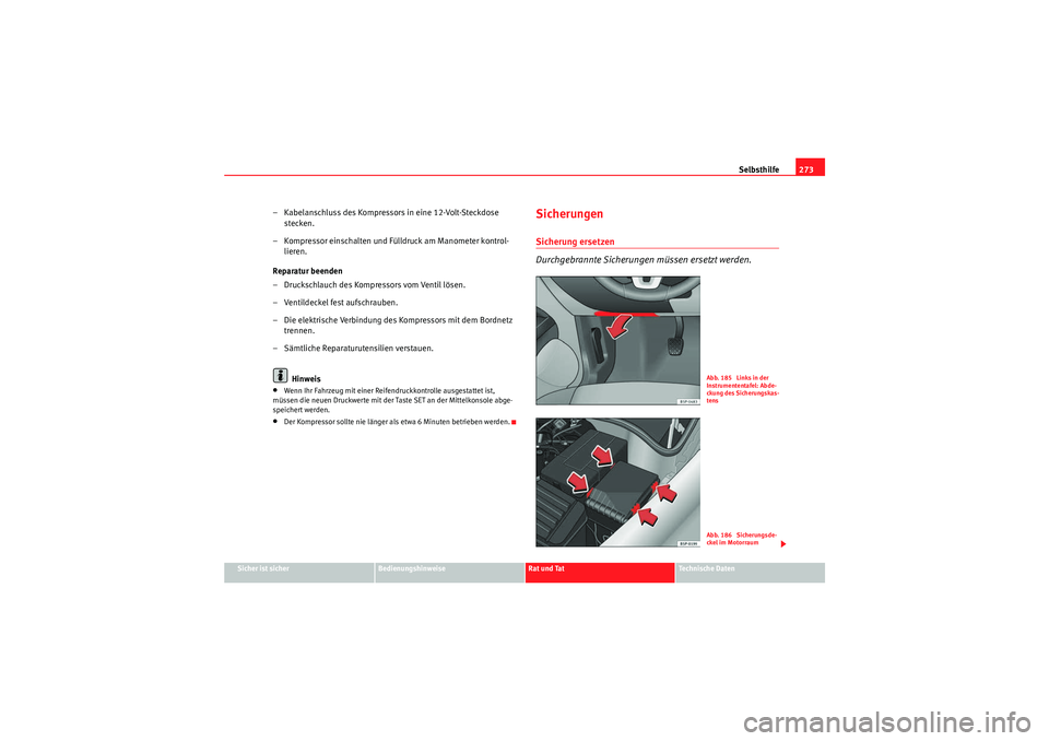 Seat Altea XL 2008 Betriebsanleitung (in German) Selbsthilfe273
Sicher ist sicher
Bedienungshinweise
Rat und Tat
Te c h n i s c h e D a t e n
– Kabelanschluss des Kompressors in eine 12-Volt-Steckdose
stecken.
– Kompressor einschalten und Fü Seat Altea XL 2008 Betriebsanleitung (in German) Selbsthilfe273
Sicher ist sicher
Bedienungshinweise
Rat und Tat
Te c h n i s c h e D a t e n
– Kabelanschluss des Kompressors in eine 12-Volt-Steckdose
stecken.
– Kompressor einschalten und Fü