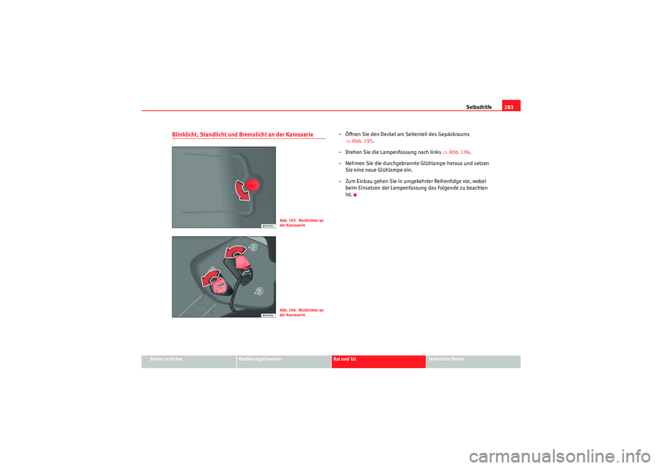 Seat Altea XL 2008 Betriebsanleitung (in German) Selbsthilfe283
Sicher ist sicher
Bedienungshinweise
Rat und Tat
Te c h n i s c h e D a t e n
Blinklicht, Standlicht und Bremslicht an der Karosserie
– Öffnen Sie den Deckel am Seitenteil des Gepà Seat Altea XL 2008 Betriebsanleitung (in German) Selbsthilfe283
Sicher ist sicher
Bedienungshinweise
Rat und Tat
Te c h n i s c h e D a t e n
Blinklicht, Standlicht und Bremslicht an der Karosserie
– Öffnen Sie den Deckel am Seitenteil des GepÃ