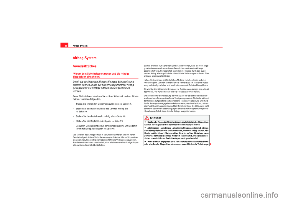 Seat Altea XL 2009  Betriebsanleitung (in German) Airbag-System
30Airbag-SystemGrundsätzliches Warum den Sicherheitsgurt tragen und die richtige Sitzposition einnehmen?
Damit die auslösenden Airbags die beste Schutzwirkung 
erzielen können, muss d