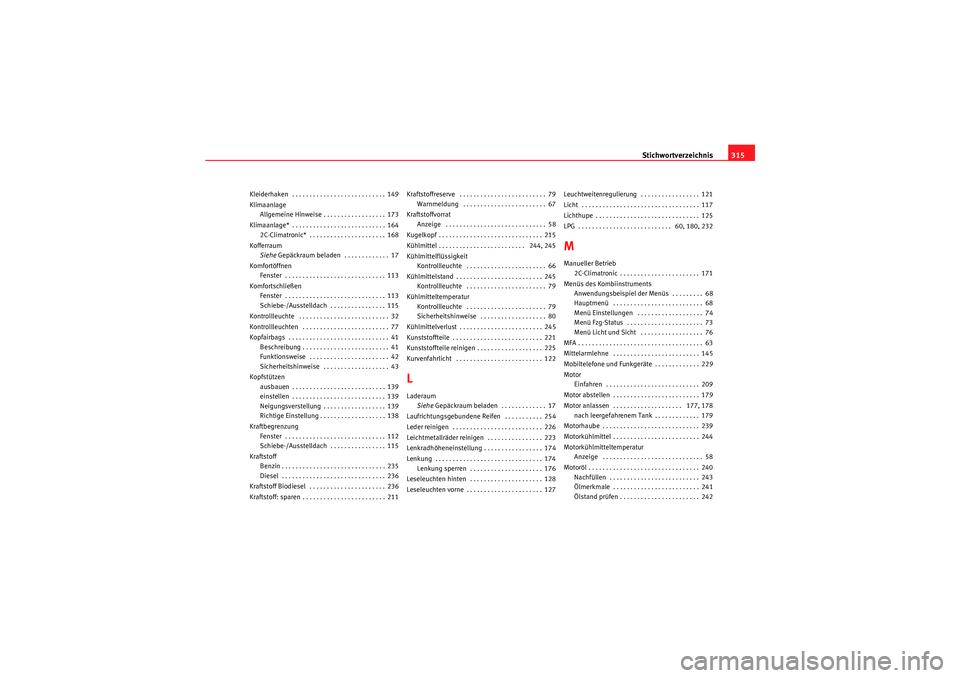 Seat Altea XL 2008  Betriebsanleitung (in German) Stichwortverzeichnis315
Kleiderhaken  . . . . . . . . . . . . . . . . . . . . . . . . . . . 149
Klimaanlage
Allgemeine Hinweise . . . . . . . . . . . . . . . . . . 173
Klimaanlage* . . . . . . . . . .