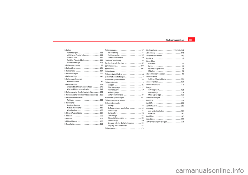 Seat Altea XL 2008  Betriebsanleitung (in German) Stichwortverzeichnis317
Schalter
Außenspiegel . . . . . . . . . . . . . . . . . . . . . . . . 135
elektrische Fensterheber . . . . . . . . . . . . . . . 111
Lichtschalter  . . . . . . . . . . . . . .