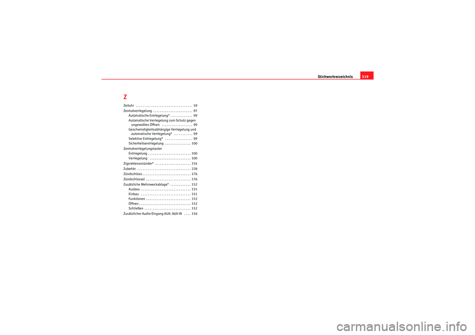 Seat Altea XL 2008  Betriebsanleitung (in German) Stichwortverzeichnis319
ZZeituhr  . . . . . . . . . . . . . . . . . . . . . . . . . . . . . . . . . 59
Zentralverriegelung . . . . . . . . . . . . . . . . . . . . . . . 97
Automatische Entriegelung* .