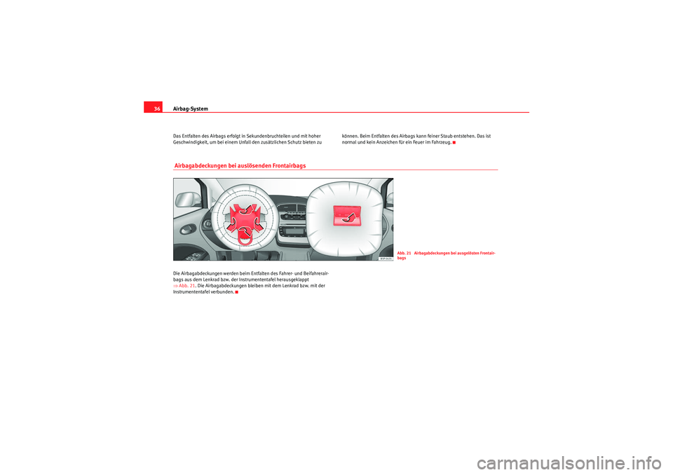 Seat Altea XL 2008  Betriebsanleitung (in German) Airbag-System
36Das Entfalten des Airbags erfolgt in Sekundenbruchteilen und mit hoher 
Geschwindigkeit, um bei einem Unfall den zusätzlichen Schutz bieten zu  können. Beim Entfalten des Airbags kan