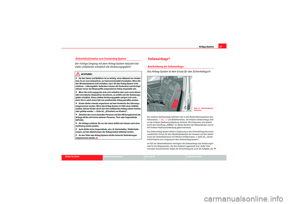 Seat Altea XL 2009  Betriebsanleitung (in German) Airbag-System37
Sicher ist sicher
Bedienungshinweise
Rat und Tat
Te c h n i s c h e  D a t e n
 Sicherheitshinweise zum Frontairbag-System
Der richtige Umgang mit dem Airbag-System reduziert bei 
viel