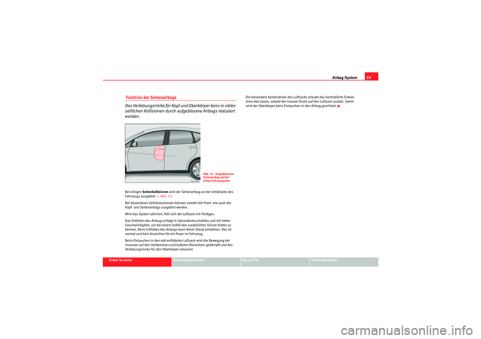 Seat Altea XL 2008  Betriebsanleitung (in German) Airbag-System39
Sicher ist sicher
Bedienungshinweise
Rat und Tat
Te c h n i s c h e  D a t e n
 Funktion der Seitenairbags
Das Verletzungsrisiko für Kopf und Oberkörper kann in vielen 
seitlichen Ko