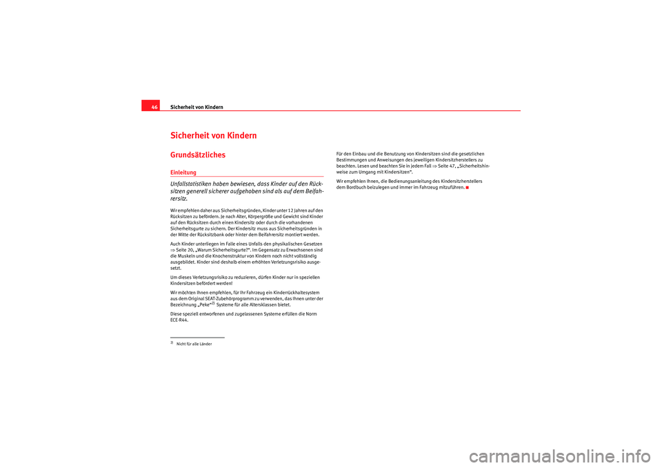 Seat Altea XL 2008  Betriebsanleitung (in German) Sicherheit von Kindern
46Sicherheit von KindernGrundsätzlichesEinleitung
Unfallstatistiken haben bewiesen, dass Kinder auf den Rück-
sitzen generell sicherer aufgehoben sind als auf dem Beifah-
rers