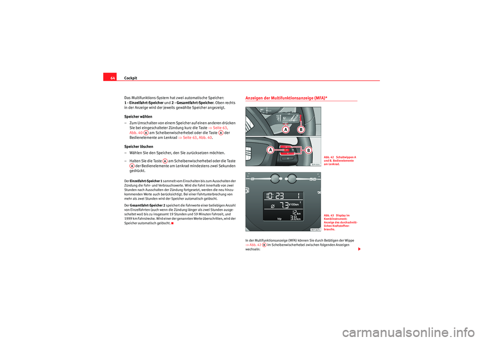 Seat Altea XL 2008 Betriebsanleitung (in German) Cockpit
64
Das Multifunktions-System hat zwei automatische Speicher:
1 - Einzelfahrt-Speicher und 2 - Gesamtfahrt-Speicher . Oben rechts
in der Anzeige wird der jeweils gewählte Speicher angezeigt Seat Altea XL 2008 Betriebsanleitung (in German) Cockpit
64
Das Multifunktions-System hat zwei automatische Speicher:
1 - Einzelfahrt-Speicher und 2 - Gesamtfahrt-Speicher . Oben rechts
in der Anzeige wird der jeweils gewählte Speicher angezeigt