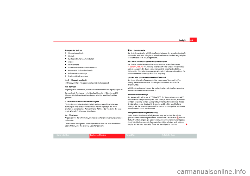 Seat Altea XL 2008  Betriebsanleitung (in German) Cockpit65
Sicher ist sicher
Bedienungshinweise
Rat und Tat
Te c h n i s c h e  D a t e n
Anzeigen der Speicher
•Fahrgeschwindigkeit•Fahrtzeit•Durchschnittliche Geschwindigkeit•Strecke•Restre