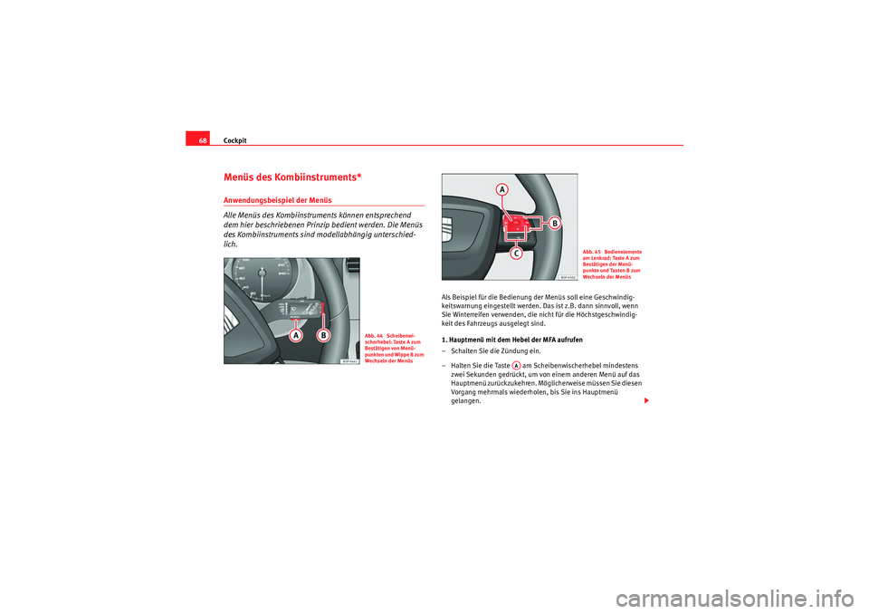 Seat Altea XL 2008 Betriebsanleitung (in German) Cockpit
68Menüs des Kombiinstruments*Anwendungsbeispiel der Menüs
Alle Menüs des Kombiinstruments können entsprechend
dem hier beschriebenen Prinzip bedient werden. Die Menüs
des Kombiinstrume Seat Altea XL 2008 Betriebsanleitung (in German) Cockpit
68Menüs des Kombiinstruments*Anwendungsbeispiel der Menüs
Alle Menüs des Kombiinstruments können entsprechend
dem hier beschriebenen Prinzip bedient werden. Die Menüs
des Kombiinstrume