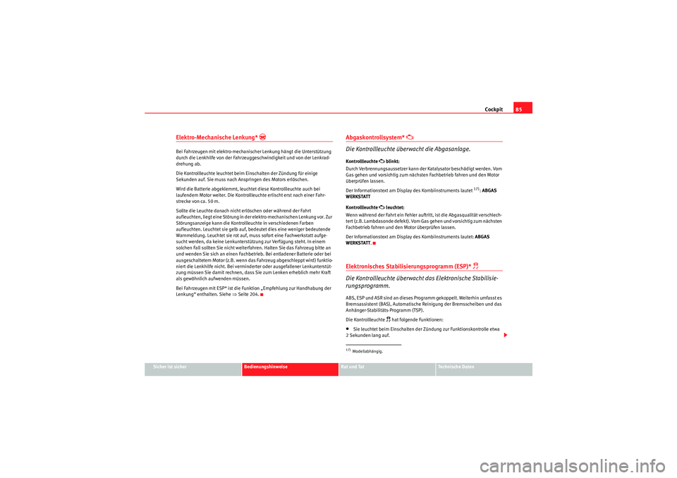 Seat Altea XL 2008  Betriebsanleitung (in German) Cockpit85
Sicher ist sicher
Bedienungshinweise
Rat und Tat
Te c h n i s c h e  D a t e n
Elektro-Mechanische Lenkung* 

Bei Fahrzeugen mit elektro-mechanischer Lenkung hängt die Unterstützung 
du