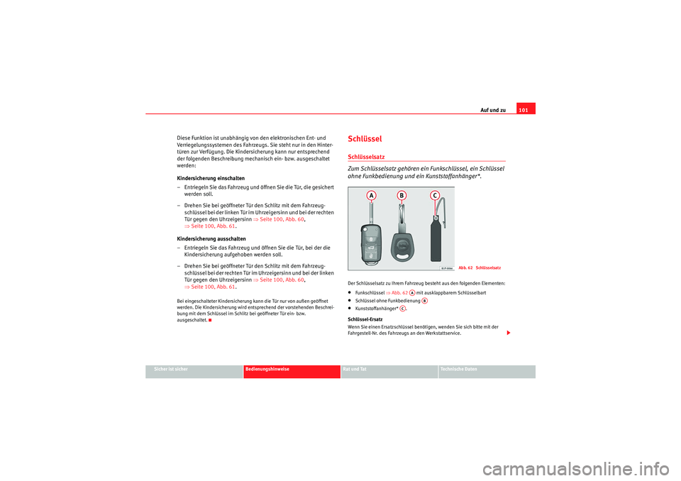 Seat Altea Freetrack 2008  Betriebsanleitung (in German) Auf und zu101
Sicher ist sicher
Bedienungshinweise
Rat und Tat
Te c h n i s c h e  D a t e n
Diese Funktion ist unabhängig von den elektronischen Ent- und 
Verriegelungssystemen des Fahrzeugs. Sie st