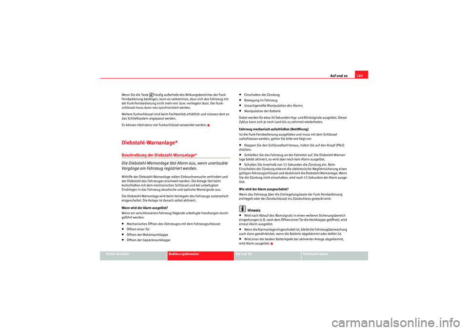 Seat Altea Freetrack 2008  Betriebsanleitung (in German) Auf und zu105
Sicher ist sicher
Bedienungshinweise
Rat und Tat
Te c h n i s c h e  D a t e n
Wenn Sie die Taste   häufig außerhalb des Wirkungsbereiches der Funk-
Fernbedienung betätigen, kann es v