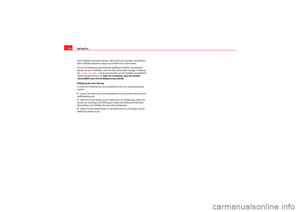 Seat Altea Freetrack 2008  Betriebsanleitung (in German) Auf und zu
114dach eingeklemmt werden können. Wenn etwas das Schiebe-/Ausstelldach 
beim Schließen blockiert, stoppt es und öffnet sich sofort wieder.
Ein durch Kraftbegrenzung wiederholt geöffnet