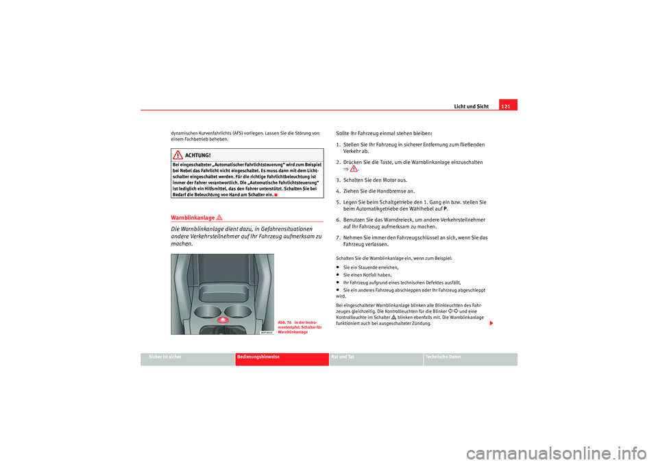 Seat Altea Freetrack 2009 Betriebsanleitung (in German) Licht und Sicht121
Sicher ist sicher
Bedienungshinweise
Rat und Tat
Te c h n i s c h e D a t e n
dynamischen Kurvenfahrlichts (AFS) vorliegen. Lassen Sie die Störung von
einem Fachbetrieb beheben.
Seat Altea Freetrack 2009 Betriebsanleitung (in German) Licht und Sicht121
Sicher ist sicher
Bedienungshinweise
Rat und Tat
Te c h n i s c h e D a t e n
dynamischen Kurvenfahrlichts (AFS) vorliegen. Lassen Sie die Störung von
einem Fachbetrieb beheben.