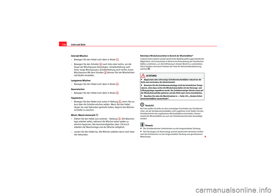 Seat Altea Freetrack 2009  Betriebsanleitung (in German) Licht und Sicht
128
Intervall-Wischen 
– Bewegen Sie den Hebel nach oben in Raste  .
– Bewegen Sie den Schalter   nach links oder rechts, um die Dauer der Wischpausen festzulegen. Schalterdrehung 