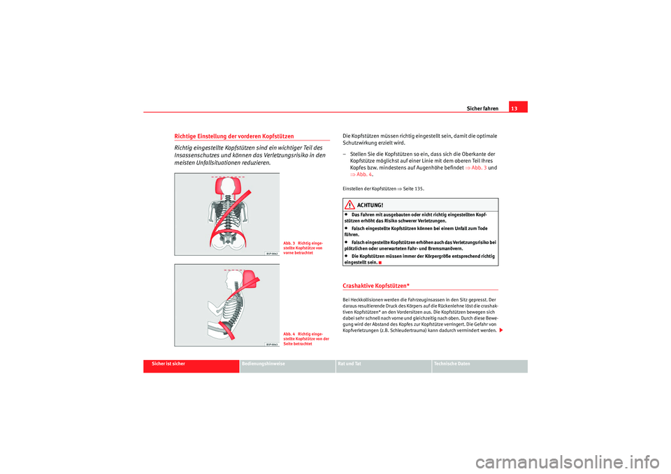 Seat Altea Freetrack 2009  Betriebsanleitung (in German) Sicher fahren13
Sicher ist sicher
Bedienungshinweise
Rat und Tat
Te c h n i s c h e  D a t e n
Richtige Einstellung der vorderen Kopfstützen
Richtig eingestellte Kopfstützen sind ein wichtiger Teil 