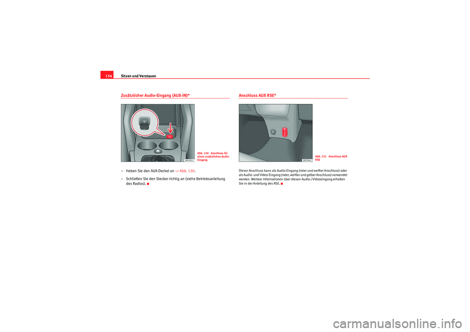Seat Altea Freetrack 2008  Betriebsanleitung (in German) Sitzen und Verstauen
154Zusätzlicher Audio-Eingang (AUX-IN)*– Heben Sie den AUX-Deckel an ⇒ Abb. 120.
– Schließen Sie den Stecker richti g an (siehe Betriebsanleitung 
des Radios).
Anschluss A