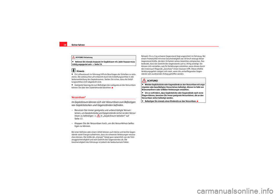 Seat Altea Freetrack 2008  Betriebsanleitung (in German) Sicher fahren
18•Nehmen Sie niemals Insassen im Gepäckraum mit. Jeder Insasse muss 
richtig angegurtet sein ⇒ Seite 19.Hinweis
•Ein Luftaustausch im Fahrzeug hilft ein Beschlagen der Scheiben z