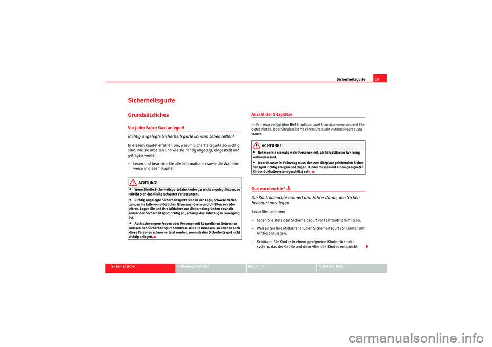 Seat Altea Freetrack 2008  Betriebsanleitung (in German) Sicherheitsgurte19
Sicher ist sicher
Bedienungshinweise
Rat und Tat
Te c h n i s c h e  D a t e n
SicherheitsgurteGrundsätzlichesVor jeder Fahr t: Gur t anlegen!
Richtig angelegte Sicherheitsgurte k�