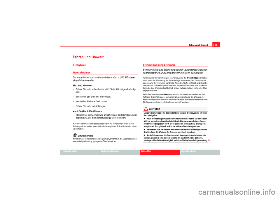 Seat Altea Freetrack 2008  Betriebsanleitung (in German) Fahren und Umwelt201
Sicher ist sicher
Bedienungshinweise
Rat und Tat
Te c h n i s c h e  D a t e n
Fahren und UmweltEinfahrenMotor einfahren
Der neue Motor muss während der ersten 1.500 Kilometer 
e