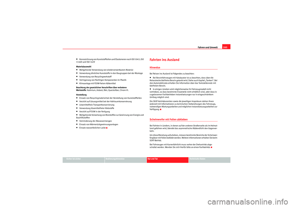 Seat Altea Freetrack 2008  Betriebsanleitung (in German) Fahren und Umwelt205
Sicher ist sicher
Bedienungshinweise
Rat und Tat
Te c h n i s c h e  D a t e n
•Kennzeichnung von Kunststoffteilen und Elastomeren nach ISO 1043, ISO 
11469 und ISO 1629
Materia