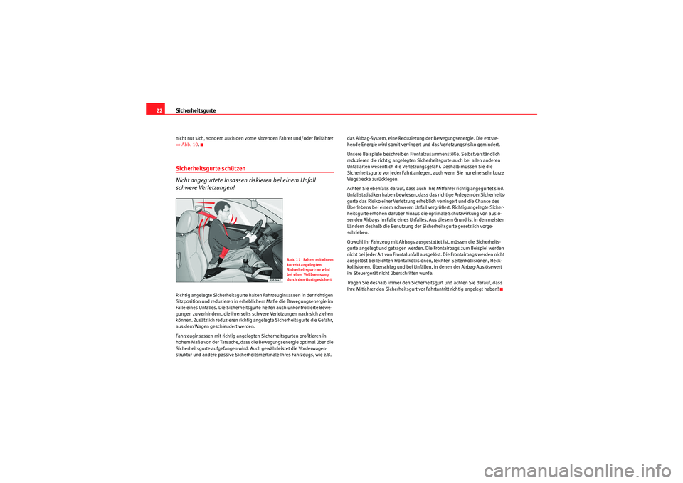 Seat Altea Freetrack 2008  Betriebsanleitung (in German) Sicherheitsgurte
22nicht nur sich, sondern auch den vorne sitzenden Fahrer und/oder Beifahrer 
⇒ Abb. 10 .Sicherheitsgurte schützen
Nicht angegurtete Insassen riskieren bei einem Unfall 
schwere Ve