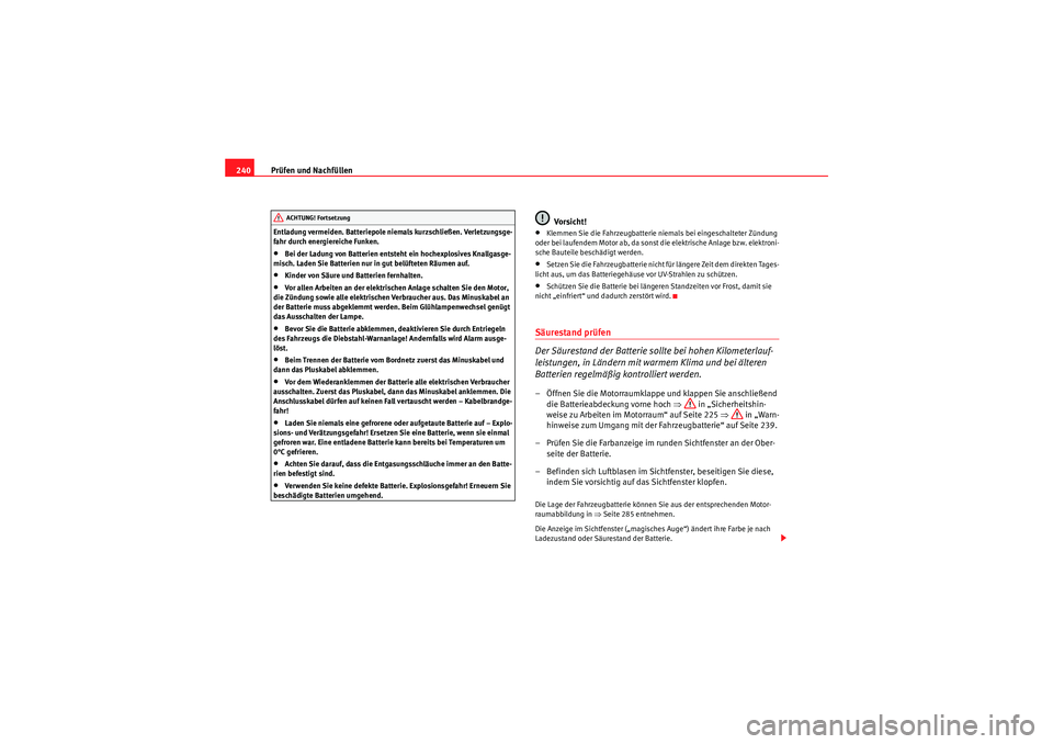 Seat Altea Freetrack 2008  Betriebsanleitung (in German) Prüfen und Nachfüllen
240Entladung vermeiden. Batteriepole niemals kurzschließen. Verletzungsge-
fahr durch energiereiche Funken.•Bei der Ladung von Batterien entsteht ein hochexplosives Knallgas