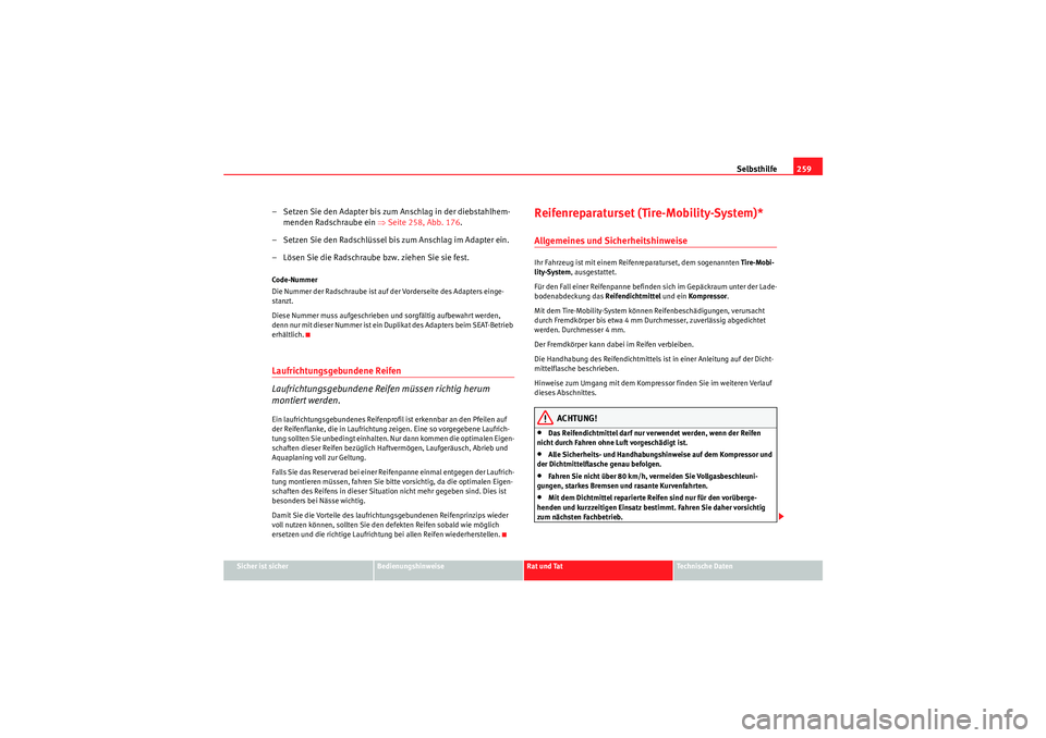 Seat Altea Freetrack 2009  Betriebsanleitung (in German) Selbsthilfe259
Sicher ist sicher
Bedienungshinweise
Rat und Tat
Te c h n i s c h e  D a t e n
– Setzen Sie den Adapter bis zum Anschlag in der diebstahlhem-
menden Radschraube ein  ⇒Seite 258, Abb