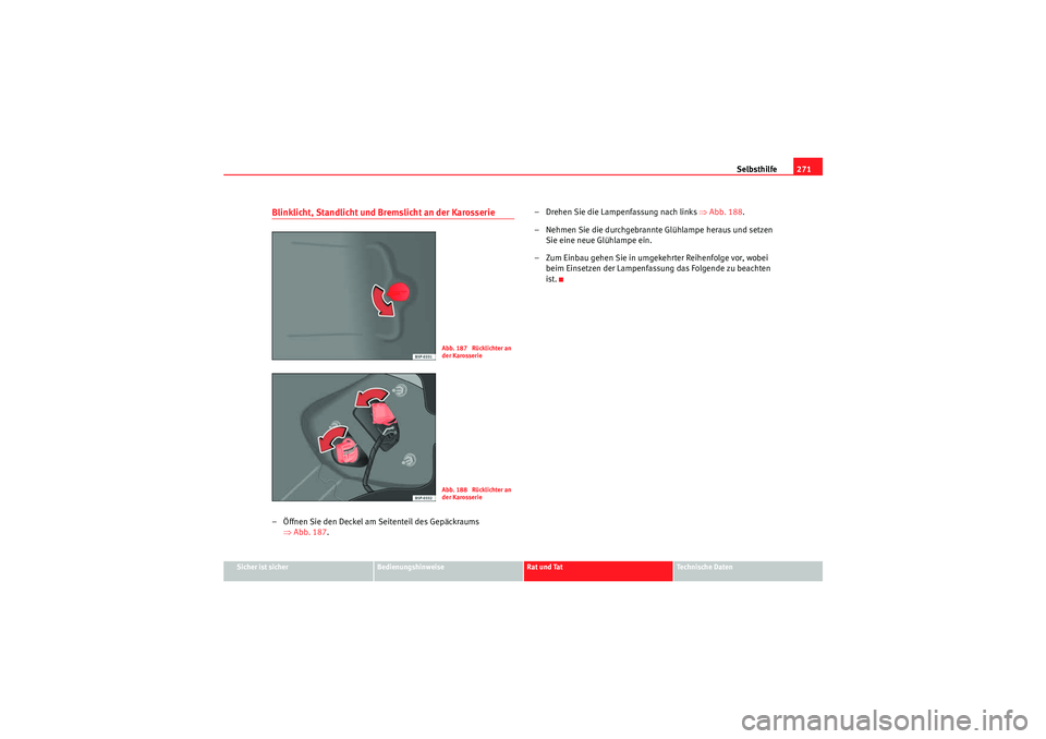 Seat Altea Freetrack 2009 Betriebsanleitung (in German) Selbsthilfe271
Sicher ist sicher
Bedienungshinweise
Rat und Tat
Te c h n i s c h e D a t e n
Blinklicht, Standlicht und Bremslicht an der Karosserie – Öffnen Sie den Deckel am Seitenteil des Gepä Seat Altea Freetrack 2009 Betriebsanleitung (in German) Selbsthilfe271
Sicher ist sicher
Bedienungshinweise
Rat und Tat
Te c h n i s c h e D a t e n
Blinklicht, Standlicht und Bremslicht an der Karosserie – Öffnen Sie den Deckel am Seitenteil des Gepä