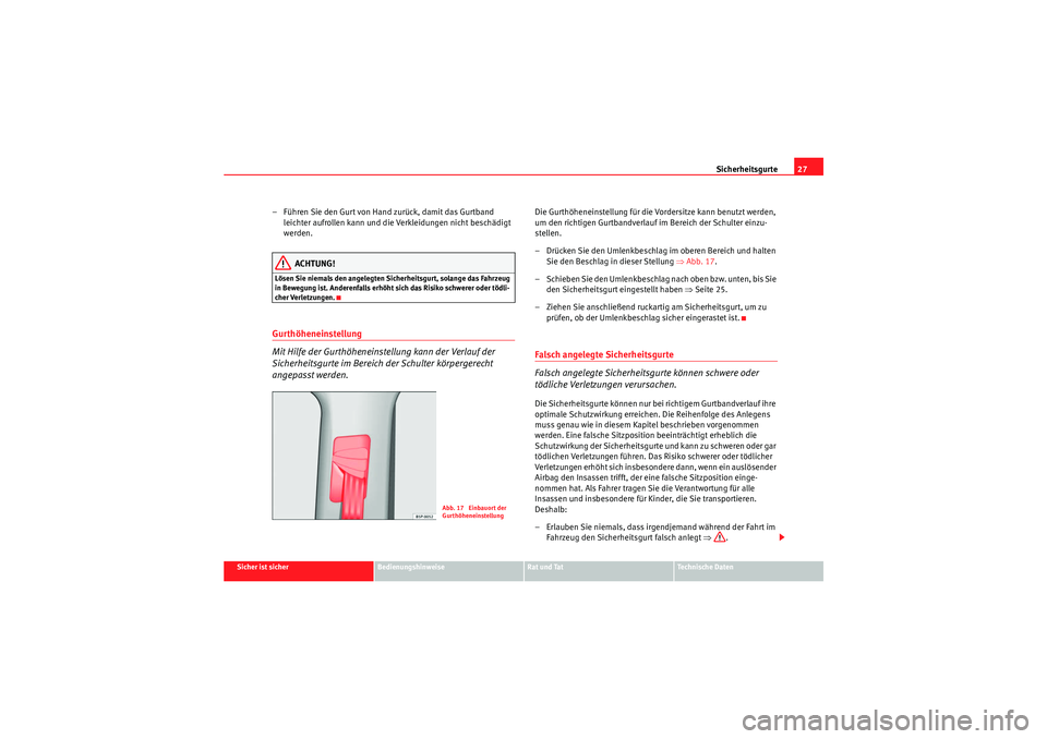 Seat Altea Freetrack 2009  Betriebsanleitung (in German) Sicherheitsgurte27
Sicher ist sicher
Bedienungshinweise
Rat und Tat
Te c h n i s c h e  D a t e n
– Führen Sie den Gurt von Hand zurück, damit das Gurtband 
leichter aufrollen kann und die Verklei