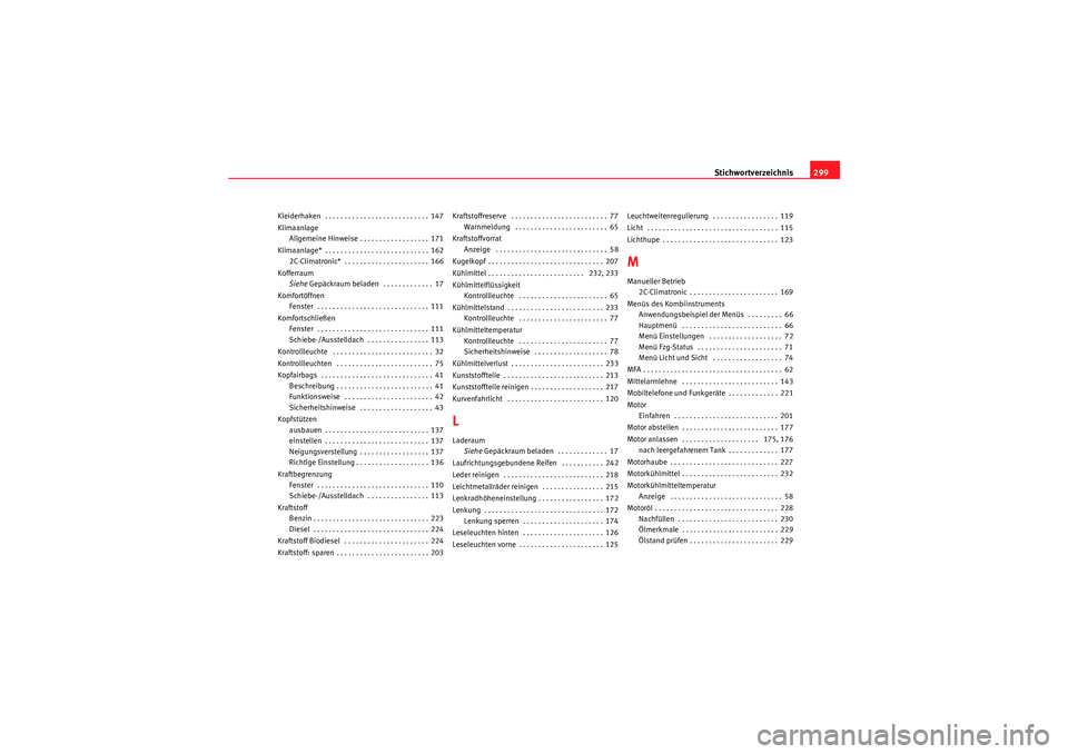 Seat Altea Freetrack 2008  Betriebsanleitung (in German) Stichwortverzeichnis299
Kleiderhaken  . . . . . . . . . . . . . . . . . . . . . . . . . . . 147
Klimaanlage
Allgemeine Hinweise . . . . . . . . . . . . . . . . . . 171
Klimaanlage* . . . . . . . . . .