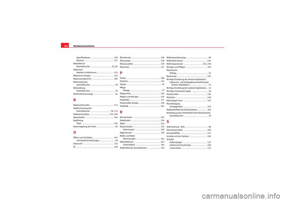 Seat Altea Freetrack 2008  Betriebsanleitung (in German) Stichwortverzeichnis
300Spezifikationen . . . . . . . . . . . . . . . . . . . . . .  228
Wechsel . . . . . . . . . . . . . . . . . . . . . . . . . . . .  231
Motoröldruck Kontrollleuchte  . . . . . .
