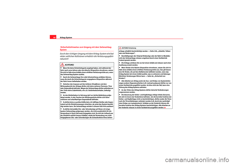 Seat Altea Freetrack 2008  Betriebsanleitung (in German) Airbag-System
40 Sicherheitshinweise zum Umgang mit dem Seitenairbag-System
Durch den richtigen Umgang mit dem Airbag-System wird bei 
vielen seitlichen Kollisionen erheblich die Verletzungsgefahr 
re