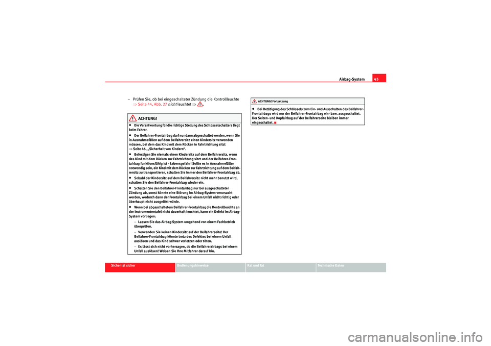 Seat Altea Freetrack 2008  Betriebsanleitung (in German) Airbag-System45
Sicher ist sicher
Bedienungshinweise
Rat und Tat
Te c h n i s c h e  D a t e n
– Prüfen Sie, ob bei eingeschalteter Zündung die Kontrollleuchte 
⇒Seite 44, Abb. 27  nicht  leucht