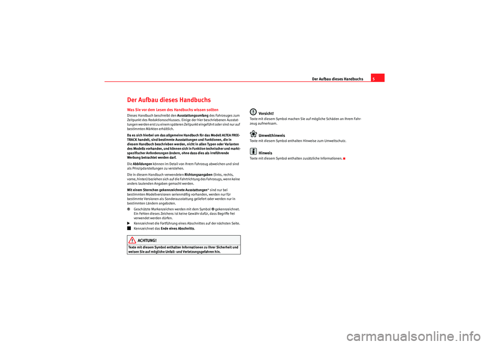 Seat Altea Freetrack 2008  Betriebsanleitung (in German) Der Aufbau dieses Handbuchs5
Der Aufbau dieses HandbuchsWas Sie vor dem Lesen des Handbuchs wissen solltenDieses Handbuch beschreibt den Ausstattungsumfang des Fahrzeuges zum 
Zeitpunkt des Redaktions