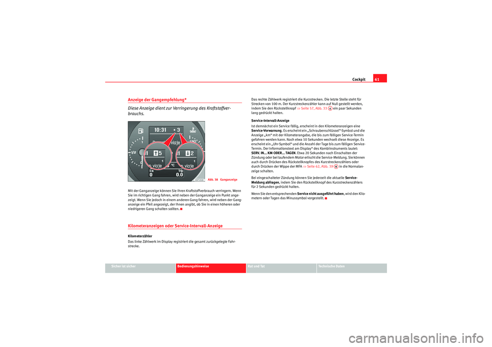 Seat Altea Freetrack 2009  Betriebsanleitung (in German) Cockpit61
Sicher ist sicher
Bedienungshinweise
Rat und Tat
Te c h n i s c h e  D a t e n
Anzeige der Gangempfehlung* 
Diese Anzeige dient zur Verri ngerung des Kraftstoffver-
brauchs.Mit der Ganganzei